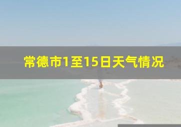 常德市1至15日天气情况