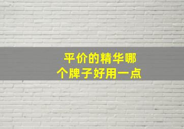 平价的精华哪个牌子好用一点