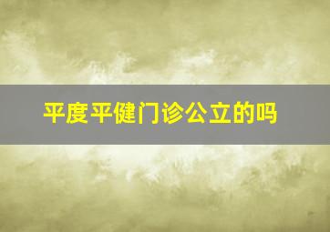 平度平健门诊公立的吗