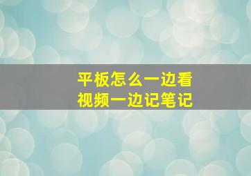 平板怎么一边看视频一边记笔记