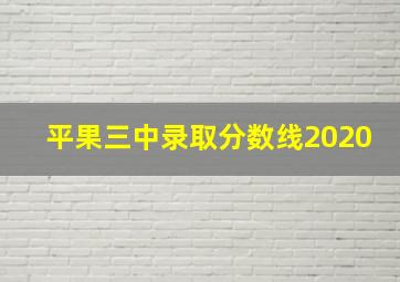 平果三中录取分数线2020