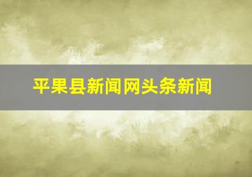 平果县新闻网头条新闻