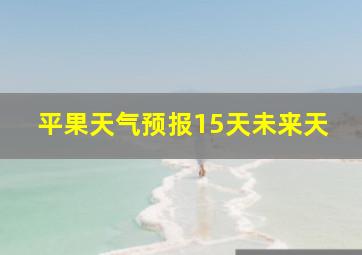 平果天气预报15天未来天