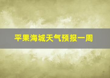 平果海城天气预报一周