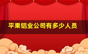 平果铝业公司有多少人员