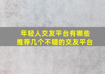 年轻人交友平台有哪些推荐几个不错的交友平台