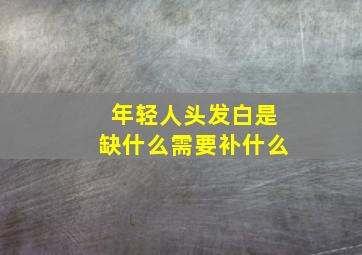 年轻人头发白是缺什么需要补什么