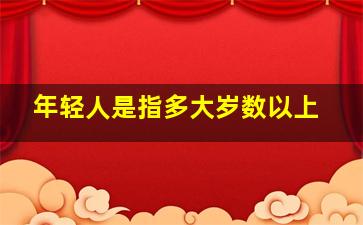 年轻人是指多大岁数以上