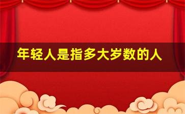 年轻人是指多大岁数的人