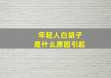 年轻人白胡子是什么原因引起