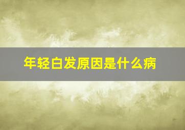 年轻白发原因是什么病