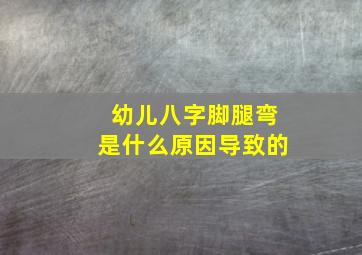 幼儿八字脚腿弯是什么原因导致的