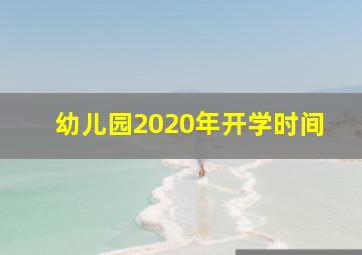 幼儿园2020年开学时间