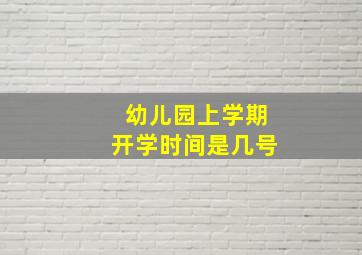 幼儿园上学期开学时间是几号