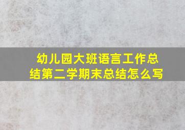 幼儿园大班语言工作总结第二学期末总结怎么写