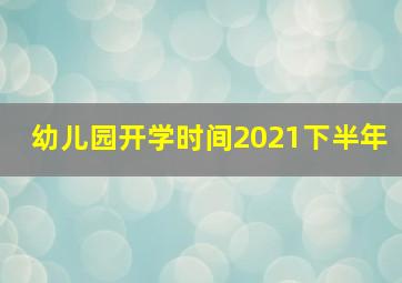 幼儿园开学时间2021下半年