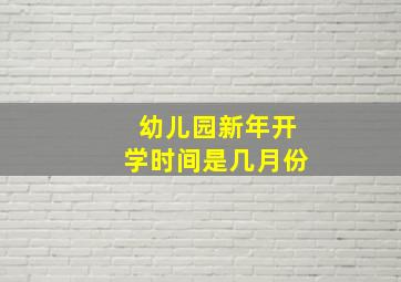 幼儿园新年开学时间是几月份