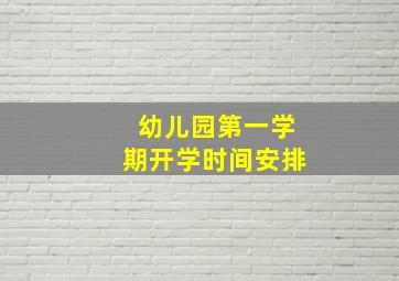 幼儿园第一学期开学时间安排