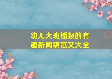 幼儿大班播报的有趣新闻稿范文大全