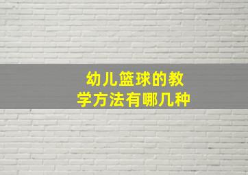 幼儿篮球的教学方法有哪几种