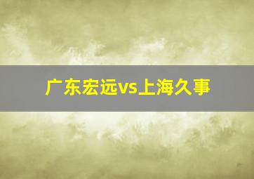 广东宏远vs上海久事