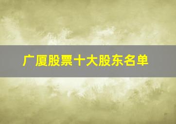 广厦股票十大股东名单