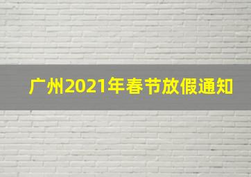 广州2021年春节放假通知