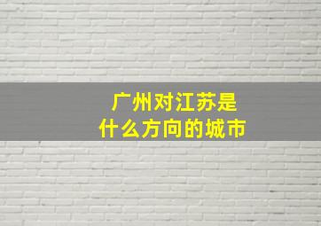 广州对江苏是什么方向的城市