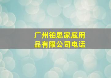 广州铂思家庭用品有限公司电话