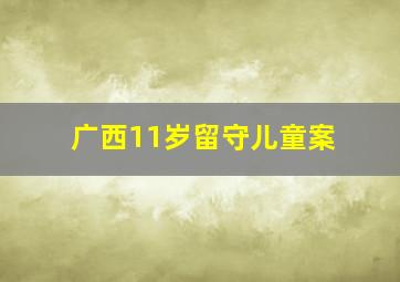 广西11岁留守儿童案