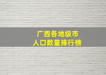 广西各地级市人口数量排行榜