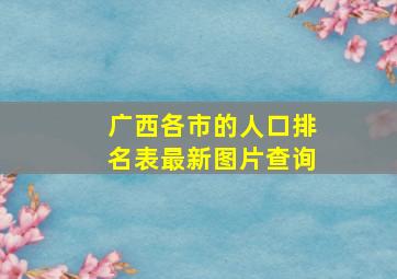 广西各市的人口排名表最新图片查询