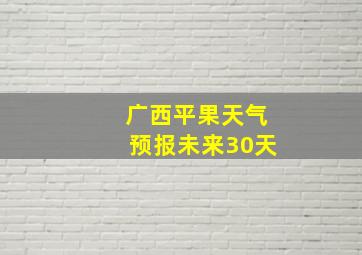 广西平果天气预报未来30天