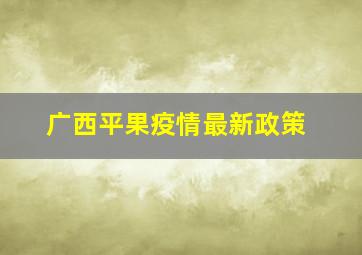 广西平果疫情最新政策