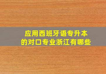 应用西班牙语专升本的对口专业浙江有哪些