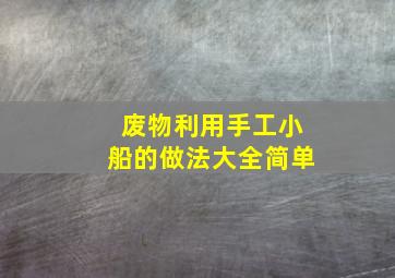 废物利用手工小船的做法大全简单