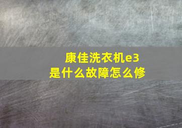 康佳洗衣机e3是什么故障怎么修