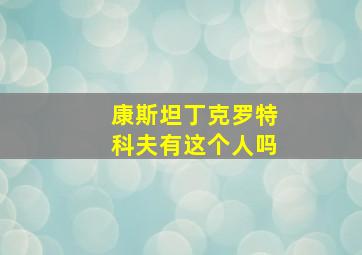 康斯坦丁克罗特科夫有这个人吗