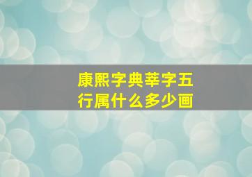 康熙字典莘字五行属什么多少画