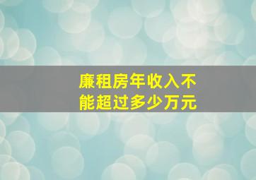 廉租房年收入不能超过多少万元