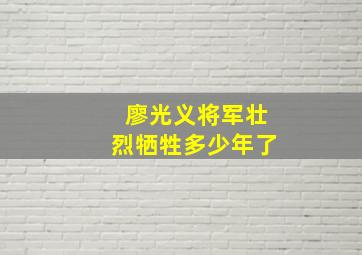 廖光义将军壮烈牺牲多少年了