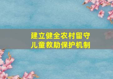 建立健全农村留守儿童救助保护机制