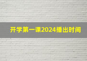 开学第一课2024播出时间