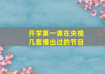 开学第一课在央视几套播出过的节目