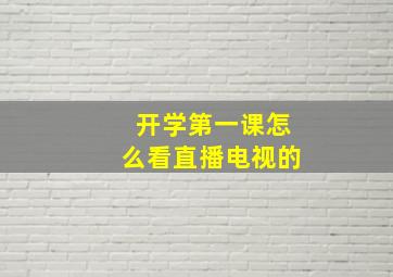 开学第一课怎么看直播电视的