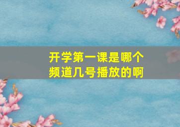 开学第一课是哪个频道几号播放的啊