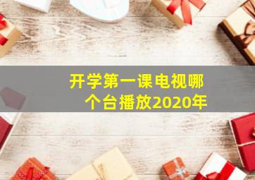 开学第一课电视哪个台播放2020年