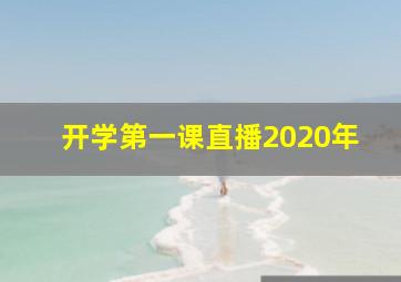 开学第一课直播2020年