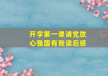 开学第一课请党放心强国有我读后感