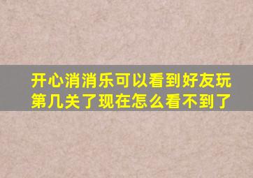 开心消消乐可以看到好友玩第几关了现在怎么看不到了